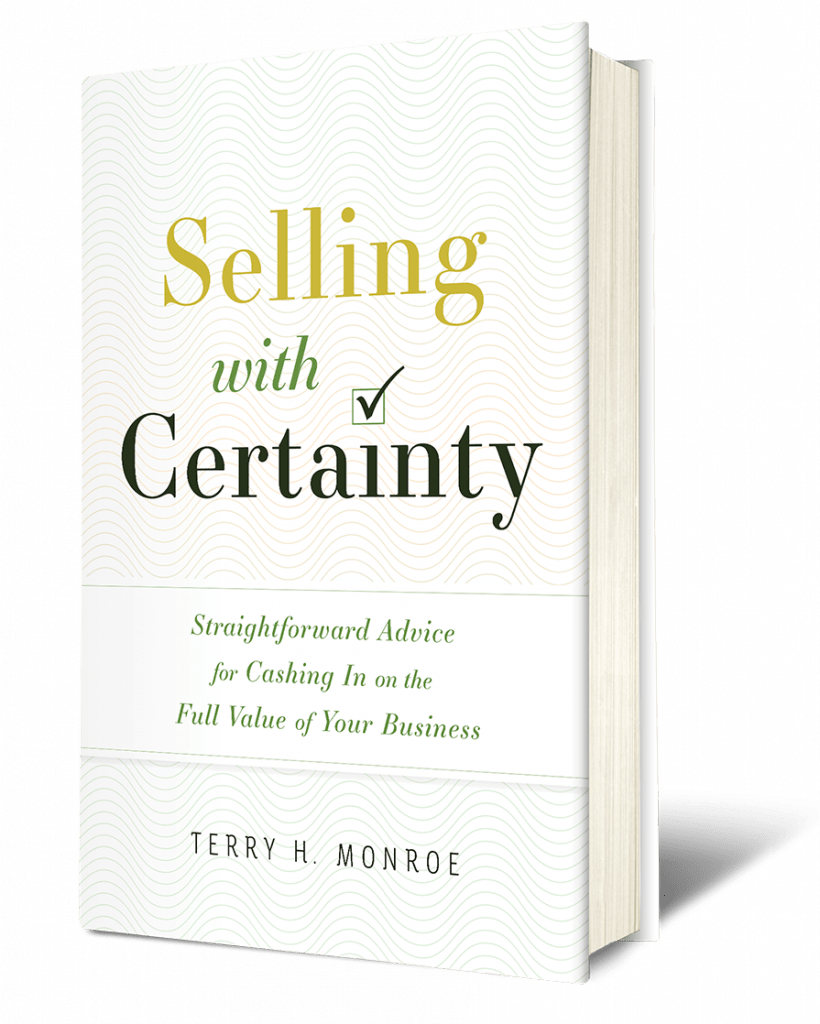 Selling with Certainty by Terry H. Monroe - Straightforward Advice for Cashing in on the Full Value of Your Business